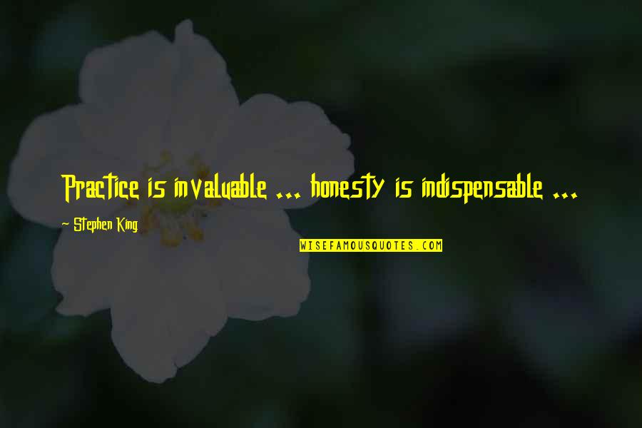 Organicasaurus Quotes By Stephen King: Practice is invaluable ... honesty is indispensable ...