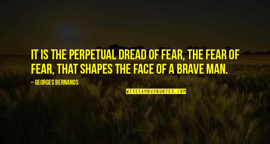 Organicist Quotes By Georges Bernanos: It is the perpetual dread of fear, the