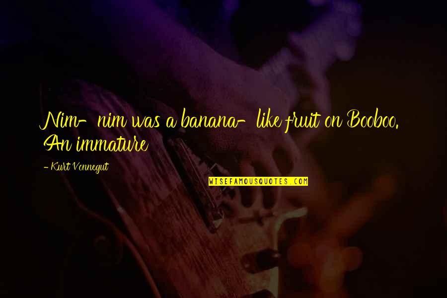 Organigram Quote Quotes By Kurt Vonnegut: Nim-nim was a banana-like fruit on Booboo. An