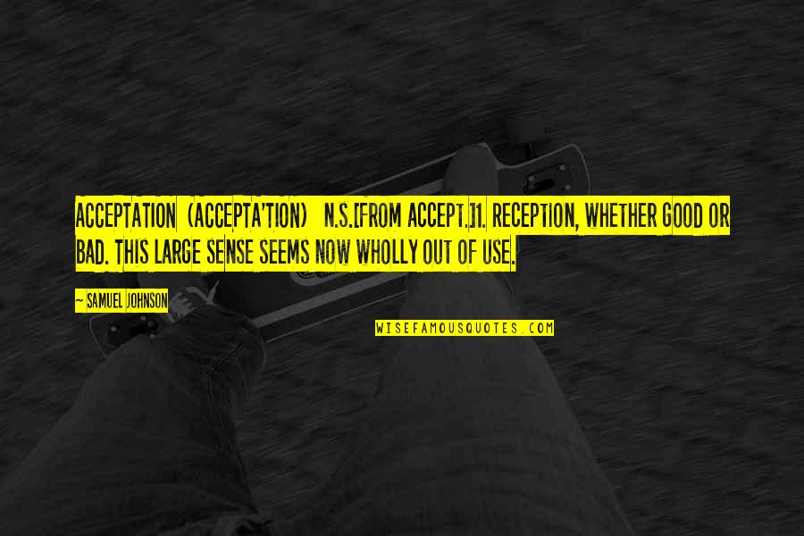 Organisational Behavior Quotes By Samuel Johnson: ACCEPTATION (ACCEPTA'TION) n.s.[from accept.]1. Reception, whether good or