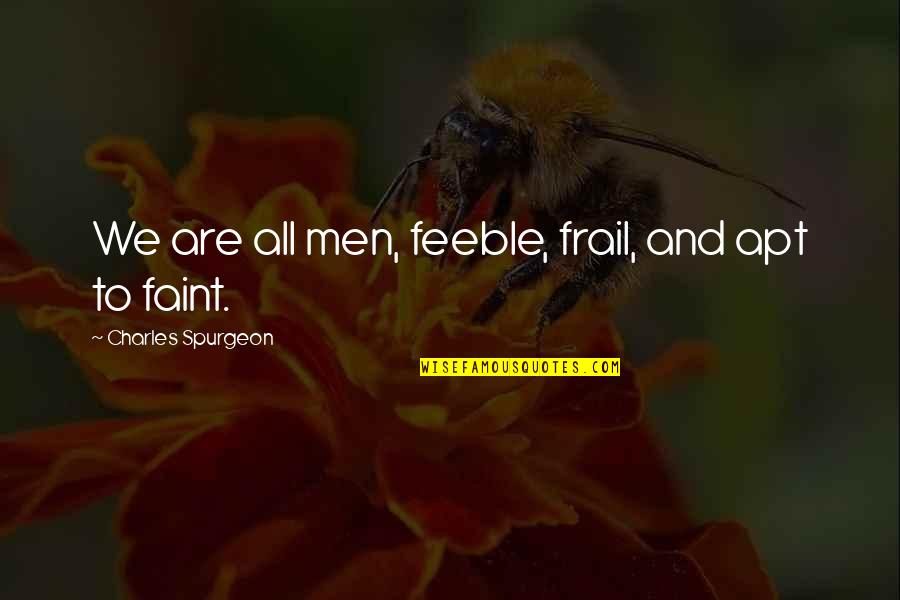 Organisational Communication Quotes By Charles Spurgeon: We are all men, feeble, frail, and apt Organisational Communication Quotes By Charles Spurgeon: We are all men, feeble, frail, and apt