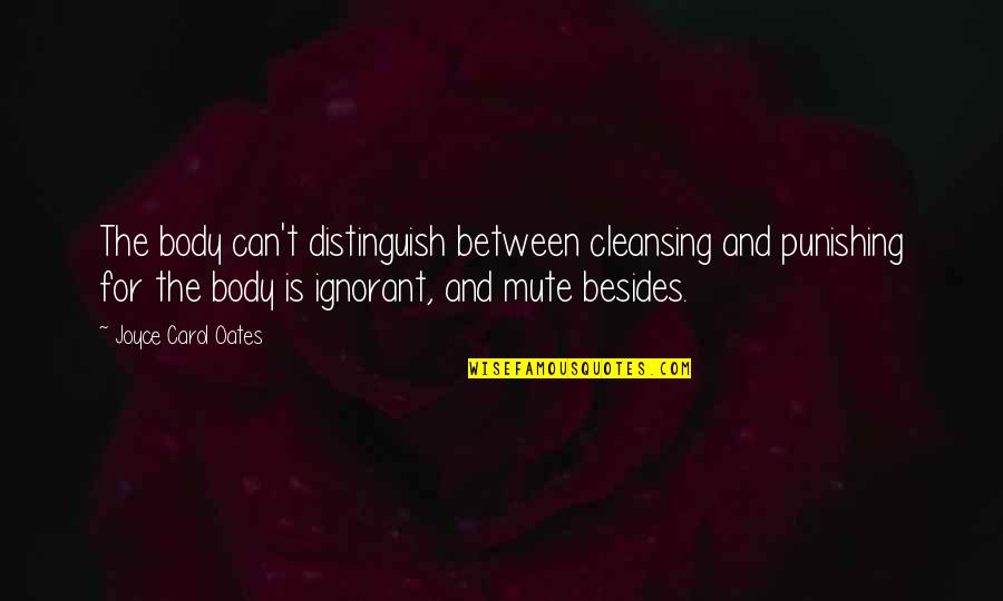 Organisational Communication Quotes By Joyce Carol Oates: The body can't distinguish between cleansing and punishing Organisational Communication Quotes By Joyce Carol Oates: The body can't distinguish between cleansing and punishing