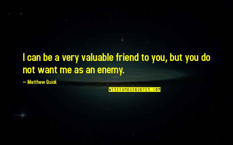 Organisational Effectiveness Quotes By Matthew Quick: I can be a very valuable friend to