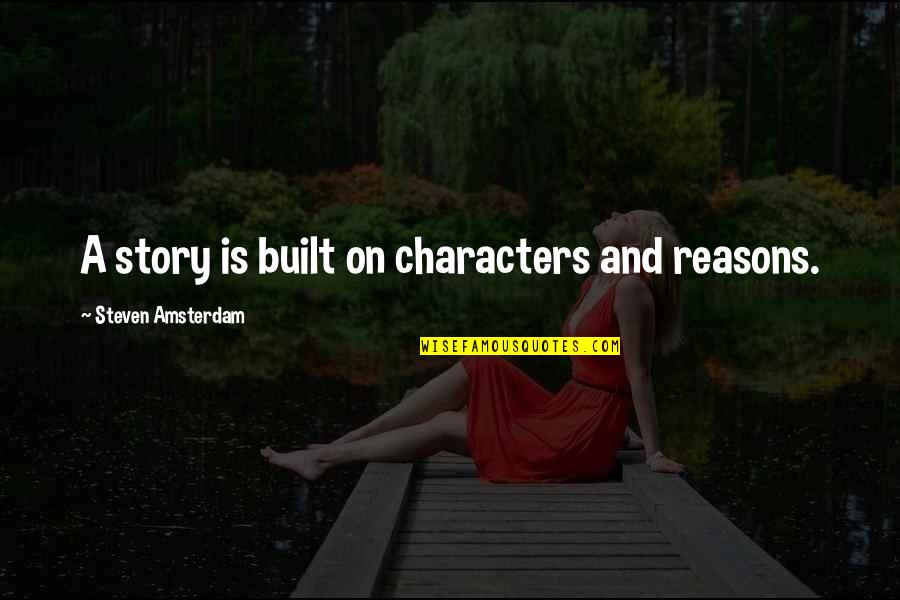 Organisational Leadership Quotes By Steven Amsterdam: A story is built on characters and reasons.