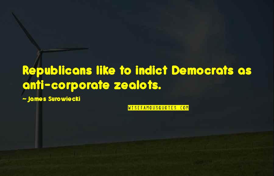 Organisational Skills Quotes By James Surowiecki: Republicans like to indict Democrats as anti-corporate zealots.