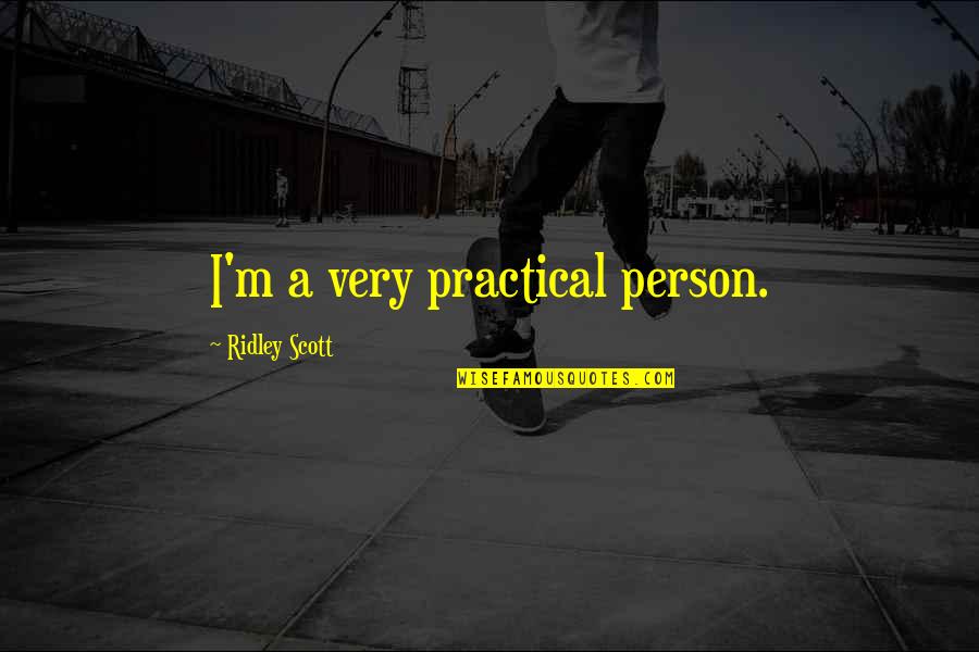 Organisational Skills Quotes By Ridley Scott: I'm a very practical person.