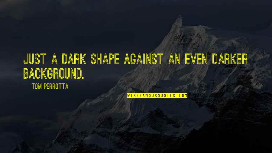 Organisational Values Quotes By Tom Perrotta: Just a dark shape against an even darker