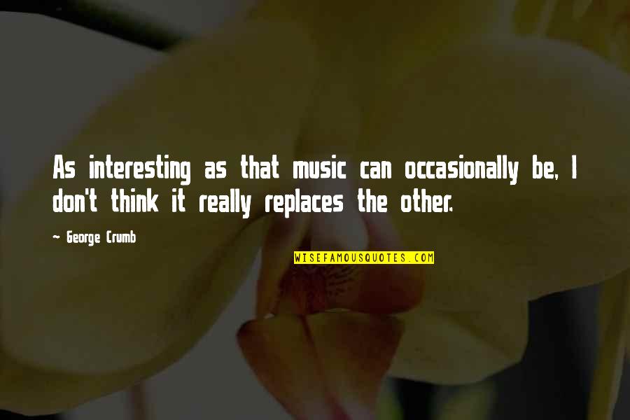 Organisationsnummer Quotes By George Crumb: As interesting as that music can occasionally be,