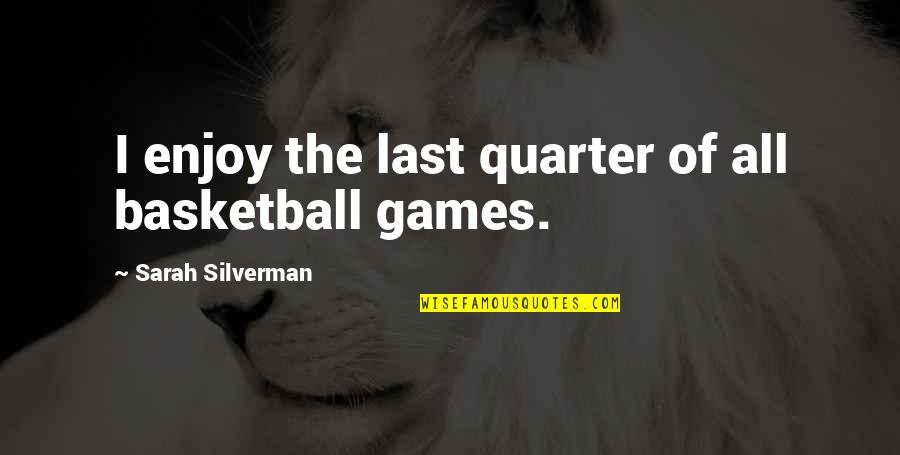 Organised Housewife Quotes By Sarah Silverman: I enjoy the last quarter of all basketball