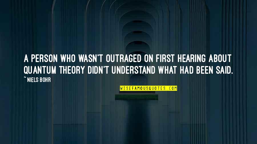Organised Mess Quotes By Niels Bohr: A person who wasn't outraged on first hearing