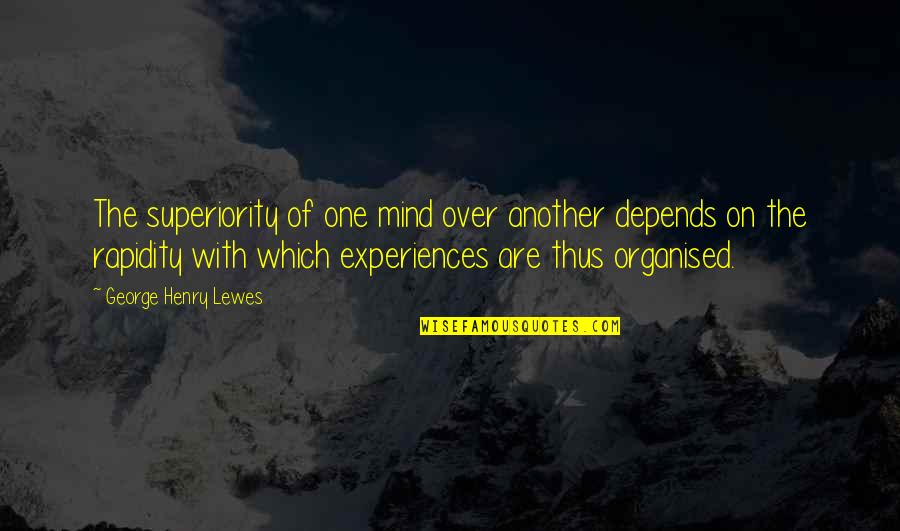 Organised Mind Quotes By George Henry Lewes: The superiority of one mind over another depends
