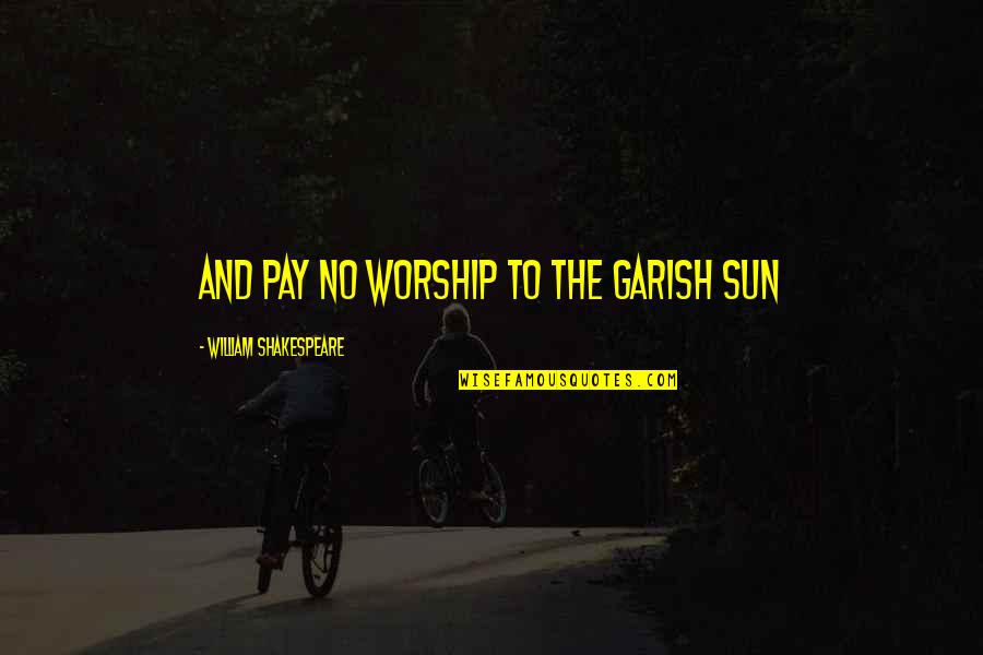 Organised Mind Quotes By William Shakespeare: and pay no worship to the garish sun