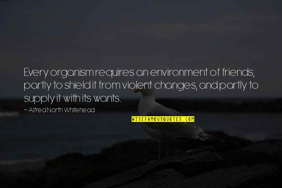 Organism Quotes By Alfred North Whitehead: Every organism requires an environment of friends, partly