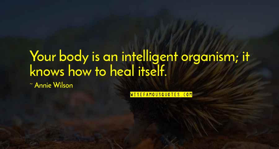 Organism Quotes By Annie Wilson: Your body is an intelligent organism; it knows