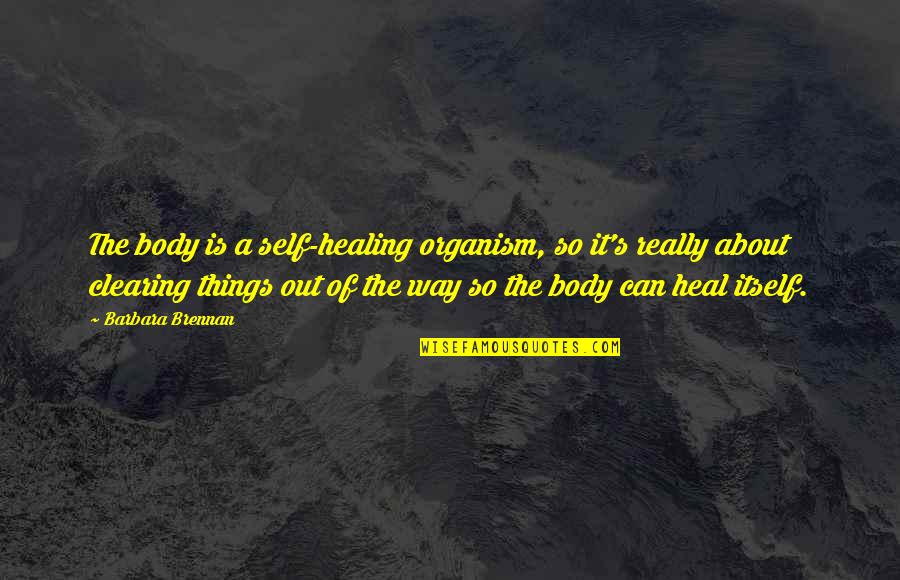 Organism Quotes By Barbara Brennan: The body is a self-healing organism, so it's