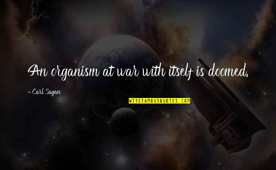 Organism Quotes By Carl Sagan: An organism at war with itself is doomed.