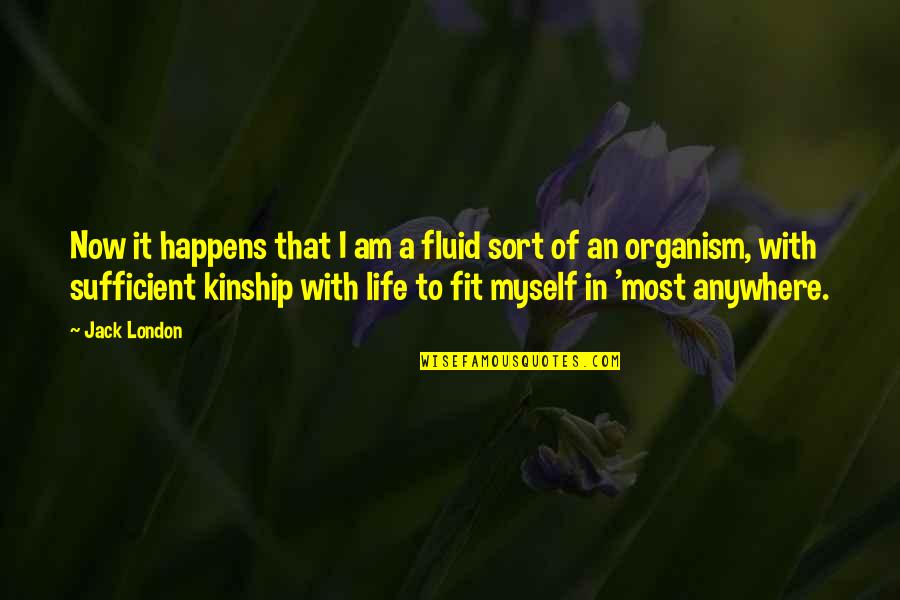 Organism Quotes By Jack London: Now it happens that I am a fluid
