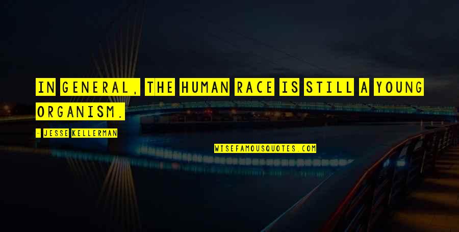 Organism Quotes By Jesse Kellerman: In general, the human race is still a