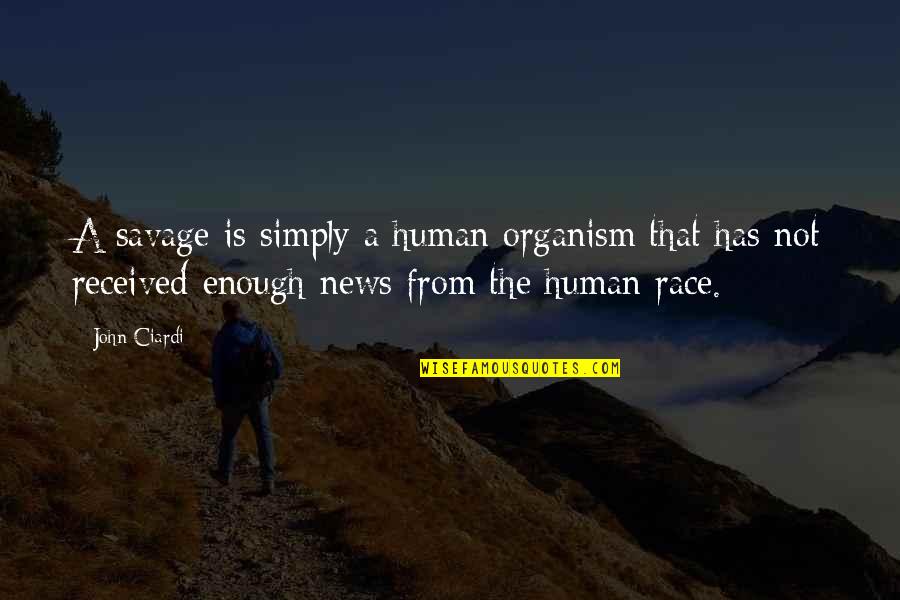 Organism Quotes By John Ciardi: A savage is simply a human organism that