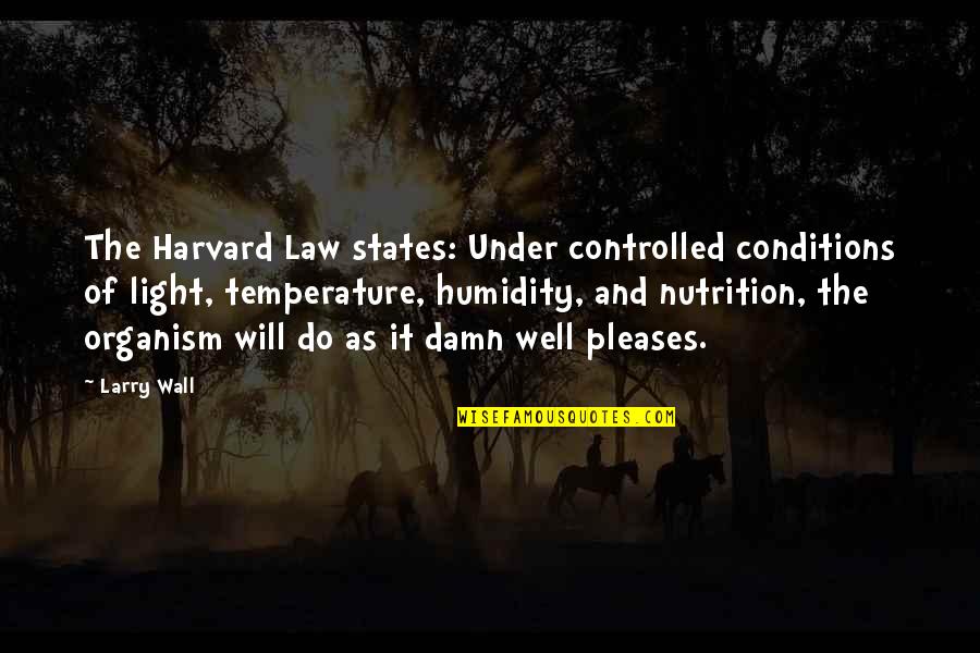 Organism Quotes By Larry Wall: The Harvard Law states: Under controlled conditions of