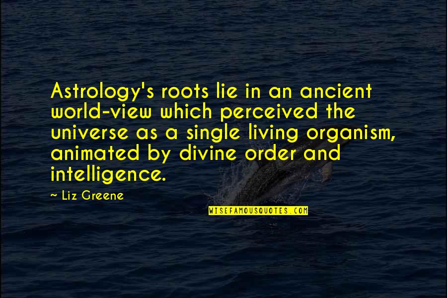 Organism Quotes By Liz Greene: Astrology's roots lie in an ancient world-view which