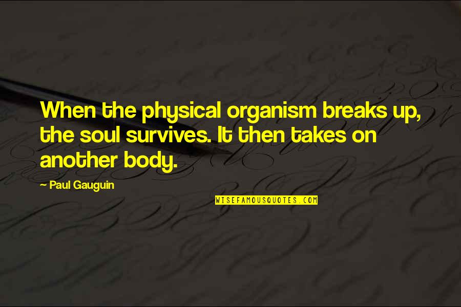 Organism Quotes By Paul Gauguin: When the physical organism breaks up, the soul