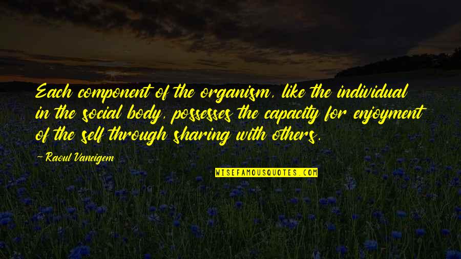 Organism Quotes By Raoul Vaneigem: Each component of the organism, like the individual