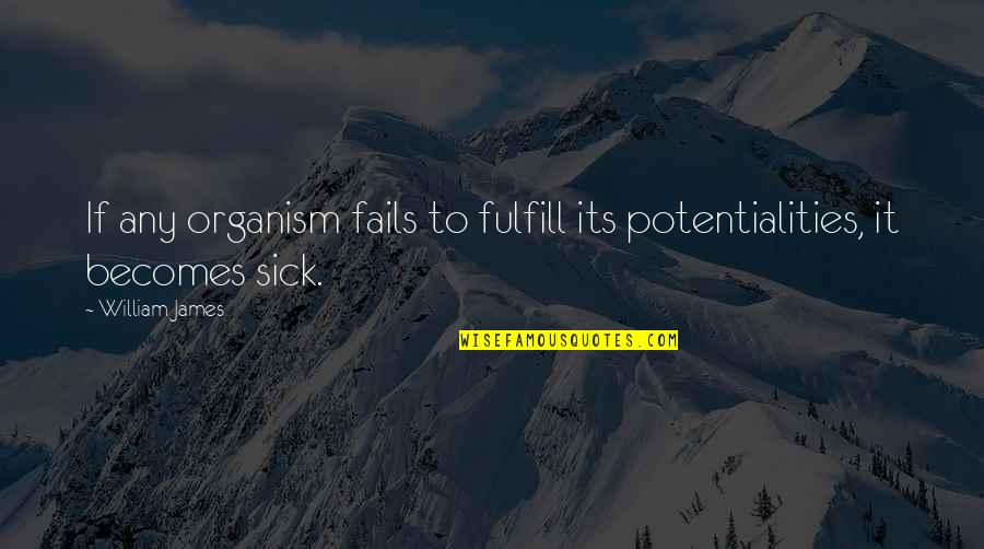 Organism Quotes By William James: If any organism fails to fulfill its potentialities,