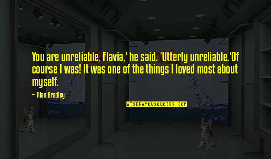 Organismes De Placement Quotes By Alan Bradley: You are unreliable, Flavia,' he said. 'Utterly unreliable.'Of Organismes De Placement Quotes By Alan Bradley: You are unreliable, Flavia,' he said. 'Utterly unreliable.'Of