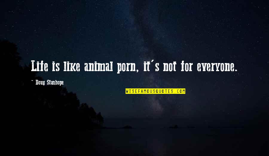 Organismes De Placement Quotes By Doug Stanhope: Life is like animal porn, it's not for