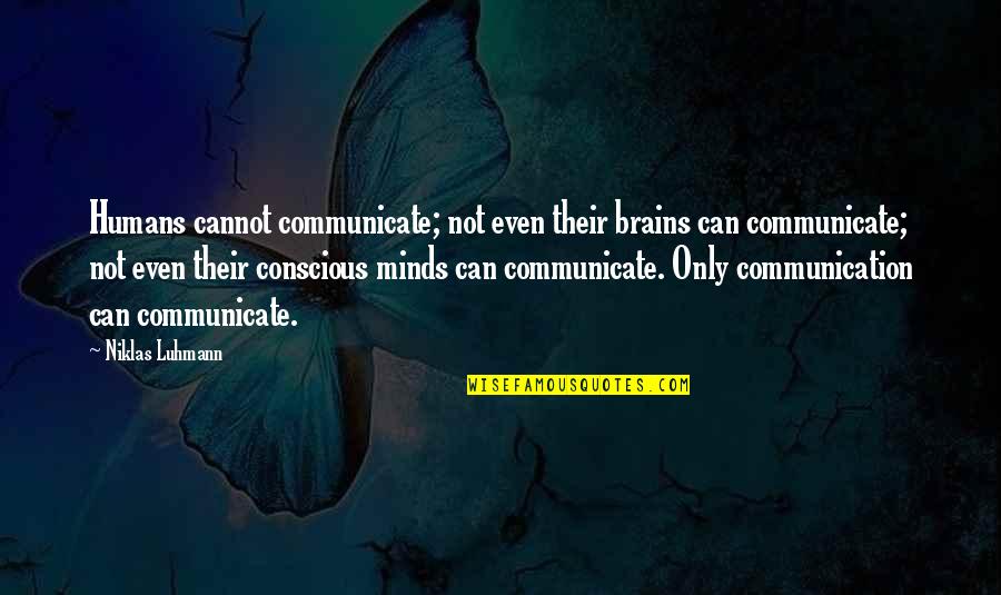 Organismes De Placement Quotes By Niklas Luhmann: Humans cannot communicate; not even their brains can Organismes De Placement Quotes By Niklas Luhmann: Humans cannot communicate; not even their brains can