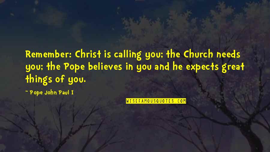 Organismes De Placement Quotes By Pope John Paul I: Remember: Christ is calling you; the Church needs Organismes De Placement Quotes By Pope John Paul I: Remember: Christ is calling you; the Church needs