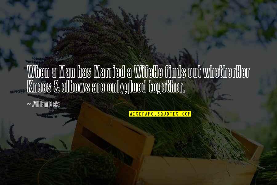 Organismes De Placement Quotes By William Blake: When a Man has Married a WifeHe finds Organismes De Placement Quotes By William Blake: When a Man has Married a WifeHe finds