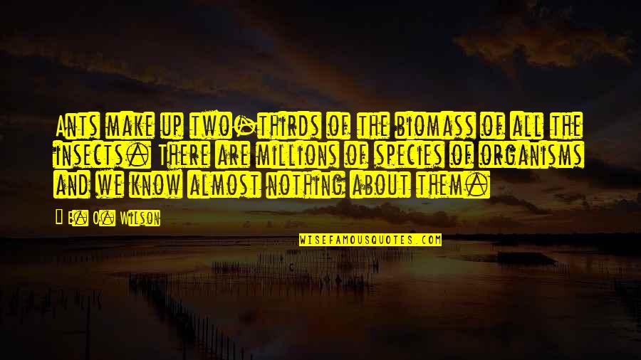 Organisms Quotes By E. O. Wilson: Ants make up two-thirds of the biomass of