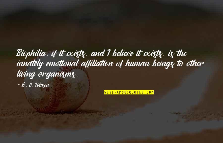 Organisms Quotes By E. O. Wilson: Biophilia, if it exists, and I believe it
