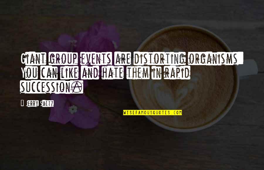Organisms Quotes By Jerry Saltz: Giant group events are distorting organisms: You can