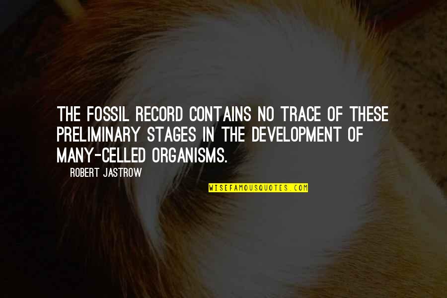 Organisms Quotes By Robert Jastrow: The fossil record contains no trace of these