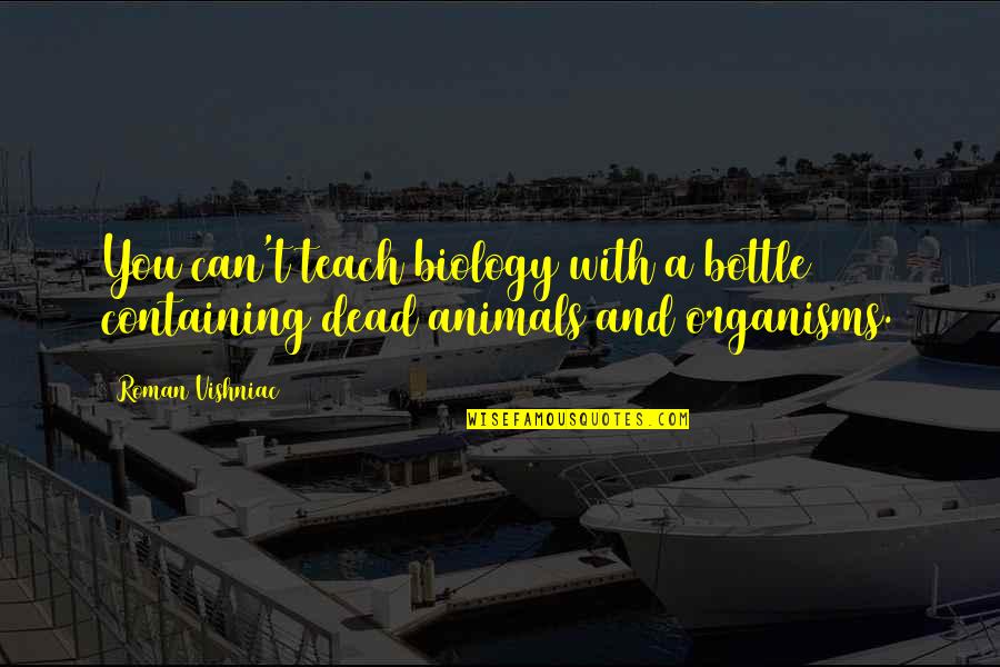 Organisms Quotes By Roman Vishniac: You can't teach biology with a bottle containing