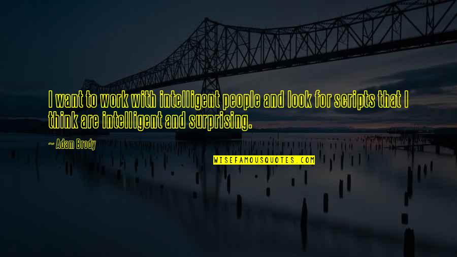 Organismul Unui Quotes By Adam Brody: I want to work with intelligent people and Organismul Unui Quotes By Adam Brody: I want to work with intelligent people and