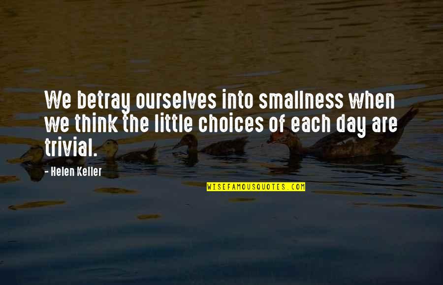 Organismul Unui Quotes By Helen Keller: We betray ourselves into smallness when we think Organismul Unui Quotes By Helen Keller: We betray ourselves into smallness when we think