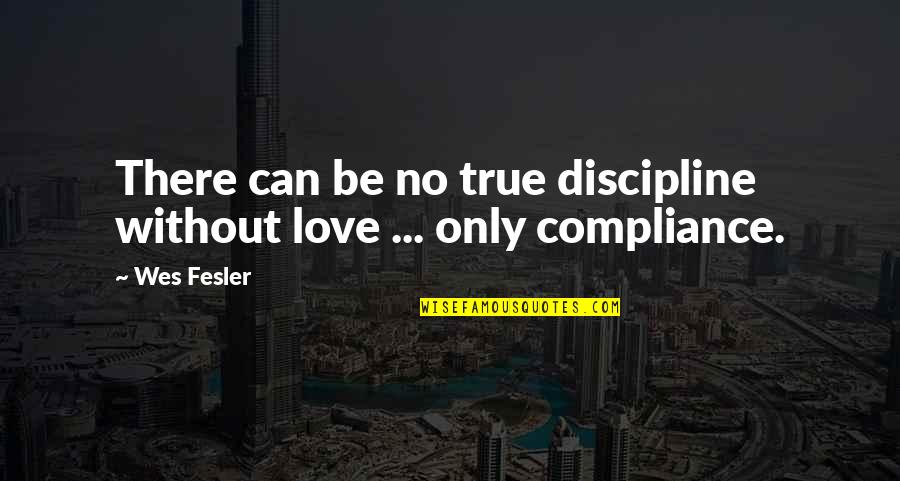 Organizace Pro Quotes By Wes Fesler: There can be no true discipline without love