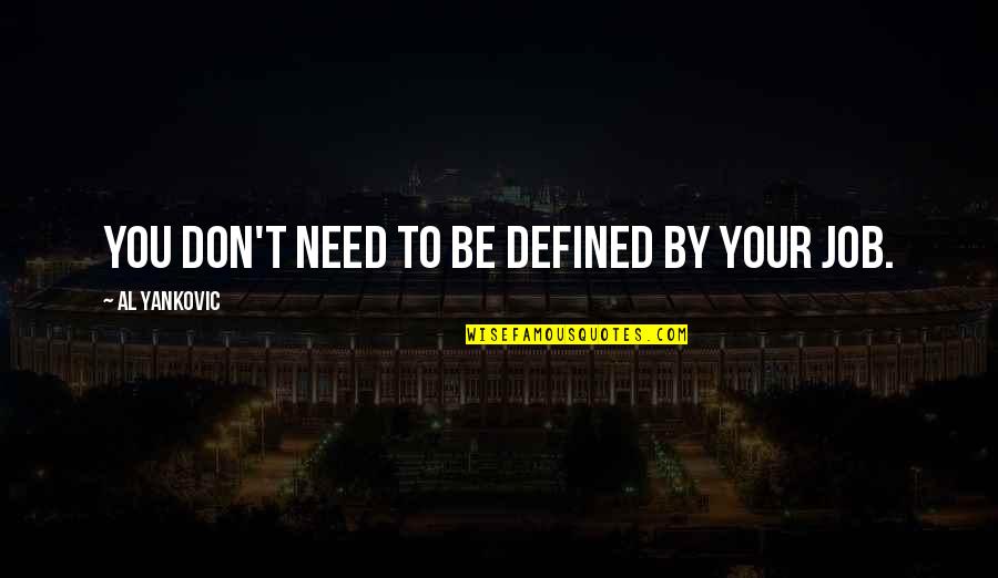 Organizados Para Quotes By Al Yankovic: You don't need to be defined by your Organizados Para Quotes By Al Yankovic: You don't need to be defined by your