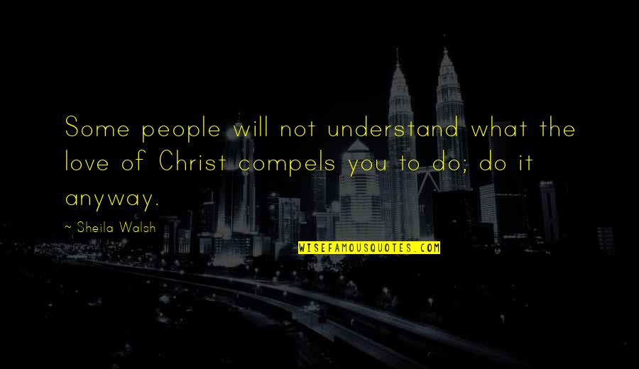 Organizados Para Quotes By Sheila Walsh: Some people will not understand what the love Organizados Para Quotes By Sheila Walsh: Some people will not understand what the love