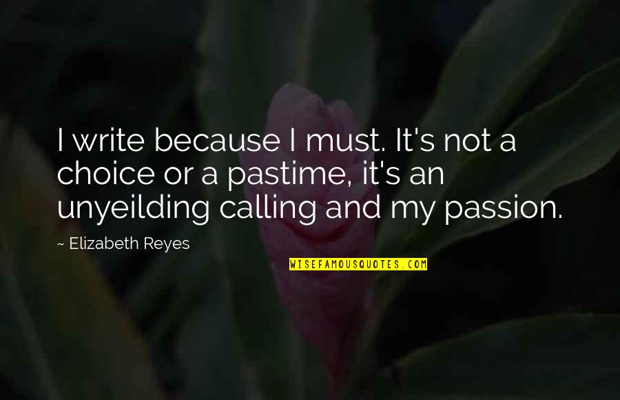 Organizam Evenimente Quotes By Elizabeth Reyes: I write because I must. It's not a Organizam Evenimente Quotes By Elizabeth Reyes: I write because I must. It's not a
