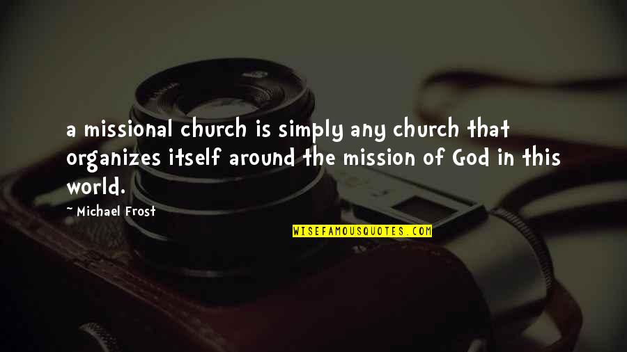 Organizando Quotes By Michael Frost: a missional church is simply any church that