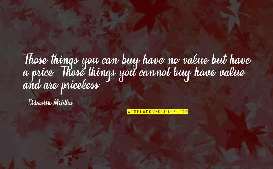 Organizarea Apararii Quotes By Debasish Mridha: Those things you can buy have no value