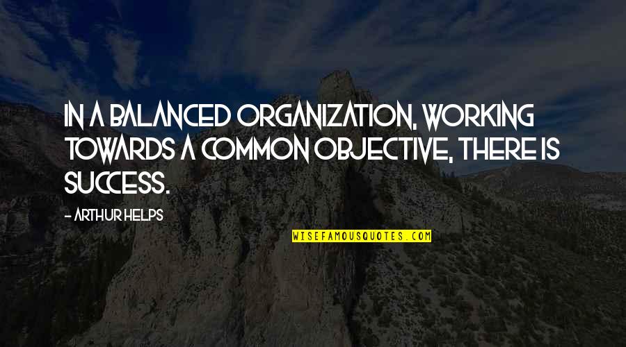 Organization And Success Quotes By Arthur Helps: In a balanced organization, working towards a common