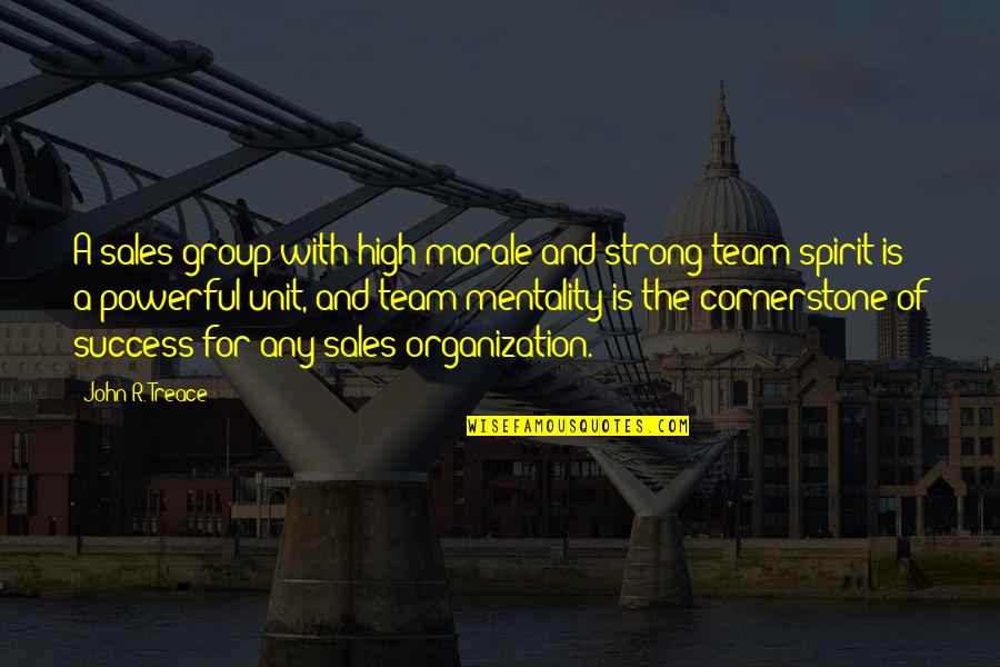 Organization And Success Quotes By John R. Treace: A sales group with high morale and strong Organization And Success Quotes By John R. Treace: A sales group with high morale and strong