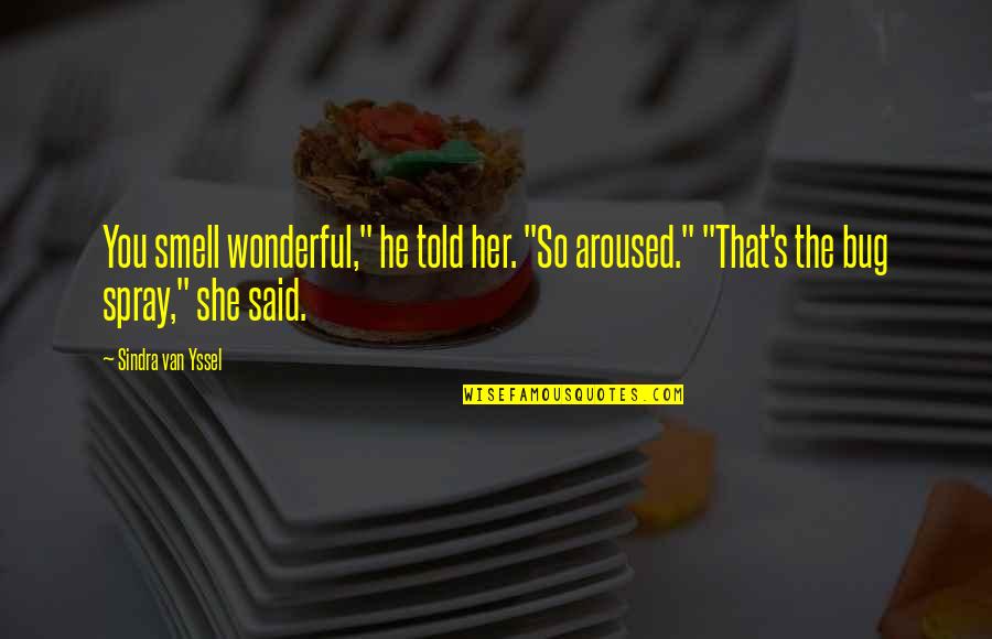 Organization And Success Quotes By Sindra Van Yssel: You smell wonderful," he told her. "So aroused." Organization And Success Quotes By Sindra Van Yssel: You smell wonderful," he told her. "So aroused."