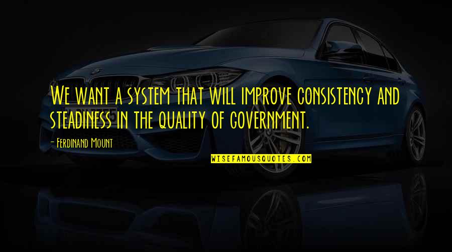 Organization Culture Change Quotes By Ferdinand Mount: We want a system that will improve consistency